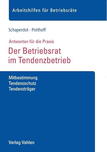 Der Betriebsrat im Tendenzbetrieb: Mitbestimmung, Tendenzschutz, Tendenzträger (Arbeitshilfen für Betriebsräte)