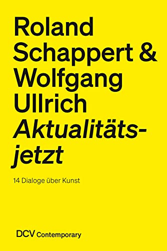 Roland Schappert & Wolfgang Ullrich – Aktualitätsjetzt. 14 Dialoge über Kunst (DCV Contemporary) von Dr. Cantz'sche Verlagsges