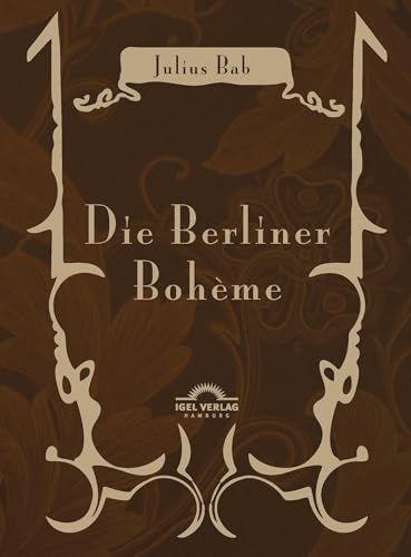 Julius Bab: Die Berliner Bohème: Mit Einem Nachwort Herausgegeben Von Michael M. Schardt Julius Bab: Die Berliner Bohème: Mit Einem Nachwort Herausgegeben Von Michael M. Schardt