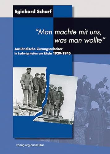 Ausländische Zwangsarbeiter in Ludwigshafen am Rhein 1939-1945. "Man machte mit uns, was man wollte" (Veröffentlichungen des Stadtarchivs Ludwigshafen am Rhein) von verlag regionalkultur