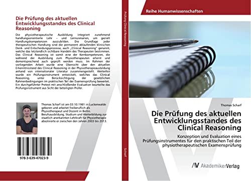 Die Prüfung des aktuellen Entwicklungsstandes des Clinical Reasoning: Konzeption und Evaluation eines Prüfungsinstrumentes für den praktischen Teil der physiotherapeutischen Examensprüfung Die Prüfung des aktuellen Entwicklungsstandes des Clinical Reasoning: Konzeption und Evaluation eines Prüfungsinstrumentes für den praktischen Teil der physiotherapeutischen Examensprüfung von VDM Verlag
