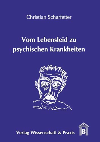 Vom Lebensleid zu psychischen Krankheiten.: Auf den Spuren der "Assoziation" von Syndromen zu psychischen Krankheiten (Nosopoiesis) und ihrer "Dissoziation" in multiple "Störungstypen". von Verlag Wissenschaft & Praxis