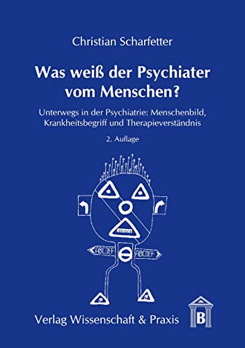 Was weiß der Psychiater vom Menschen?: Unterwegs in der Psychiatrie: Menschenbild, Krankheitsbegriff und Therapieverständnis. Was weiß der Psychiater vom Menschen?: Unterwegs in der Psychiatrie: Menschenbild, Krankheitsbegriff und Therapieverständnis.