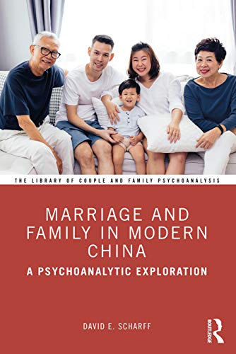 Marriage and Family in Modern China: A Psychoanalytic Exploration (Library of Couple and Family Psychoanalysis)