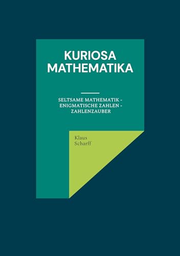 Kuriosa Mathematika: Seltsame Mathematik - Enigmatische Zahlen - Zahlenzauber