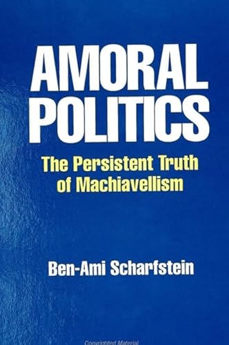 Amoral Politics: The Persistent Truth of Machiavellism (Persica;suny Ser.in Near Eastern St) von State University of New York Press