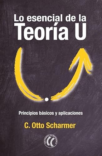 Lo esencial de la Teoría U: Principios básicos y aplicaciones von EDITORIAL ELEFTHERIA SL