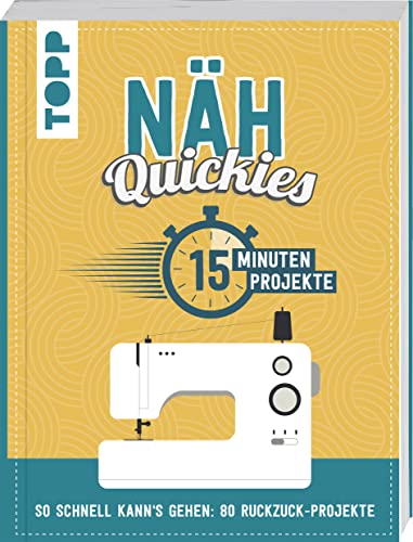 Näh-Quickies: 15-Minuten-Projekte: So schnell kann's gehen: 80 Ruckzuck-Projekte. Schnittmuster zum Download