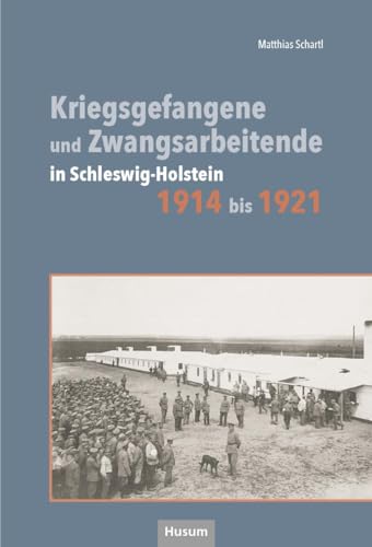 Kriegsgefangene und Zwangsarbeitende in Schleswig.Holstein 1914 bis 1921 von Husum Druck- und Verlagsgesellschaft