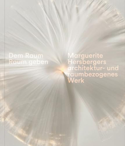 Dem Raum Raum geben: Marguerite Hersbergers architektur- und raumbezogenes Werk von Verlag für moderne Kunst