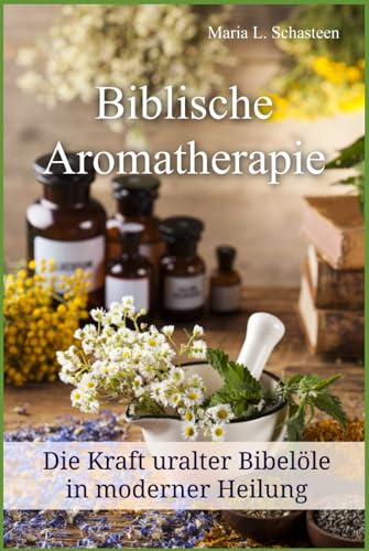 Biblische Aromatherapie: Die Kraft der uralten Bibelöle in moderner Heilung Biblische Aromatherapie: Die Kraft der uralten Bibelöle in moderner Heilung von Independently published