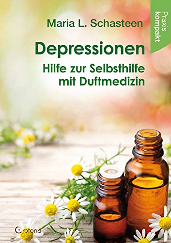 Depressionen – Hilfe zur Selbsthilfe mit Duftmedizin: Ratgeber kompakt