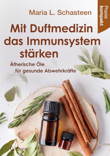 Mit Duftmedizin das Immunsystem stärken – Ätherische Öle für gesunde Abwehrkräfte: Praxis kompakt Mit Duftmedizin das Immunsystem stärken – Ätherische Öle für gesunde Abwehrkräfte: Praxis kompakt von Crotona Verlag GmbH