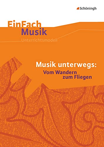 EinFach Musik: Musik unterwegs Vom Wandern zum Fliegen (EinFach Musik: Unterrichtsmodelle für die Schulpraxis)