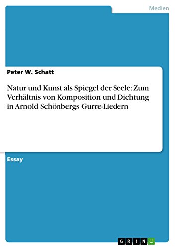 Natur und Kunst als Spiegel der Seele: Zum Verhältnis von Komposition und Dichtung in Arnold Schönbergs Gurre-Liedern von GRIN Verlag