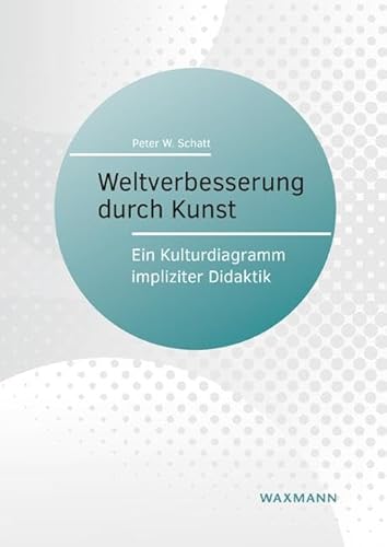 Weltverbesserung durch Kunst: Ein Kulturdiagramm impliziter Didaktik