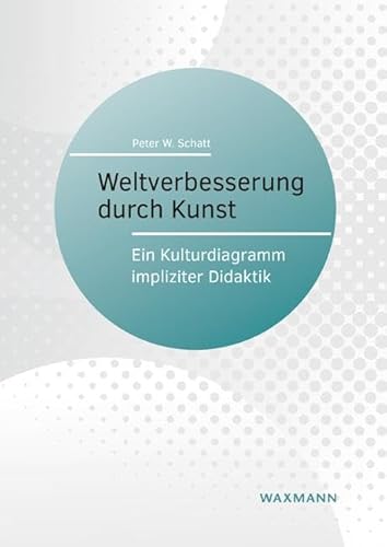 Weltverbesserung durch Kunst: Ein Kulturdiagramm impliziter Didaktik