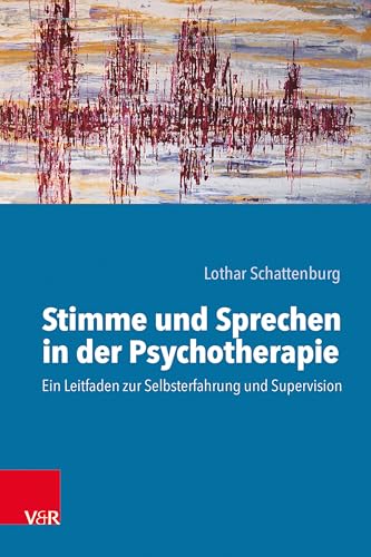 Stimme und Sprechen in der Psychotherapie: Ein Leitfaden zur Selbsterfahrung und Supervision