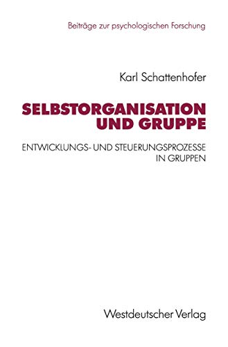Selbstorganisation und Gruppe: Entwicklungs- und Steuerungsprozesse in Gruppen (Beiträge zur psychologischen Forschung, 27, Band 27)
