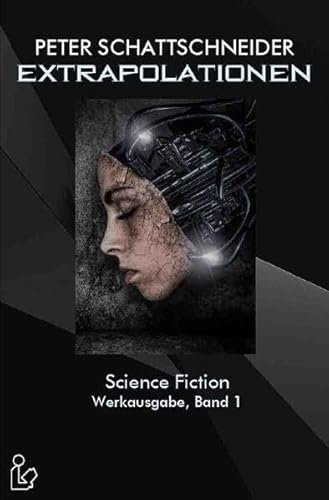 EXTRAPOLATIONEN - SCIENCE FICTION - WERKAUSGABE, BAND 1: Ausgewählte Erzählungen und Kurzgeschichten