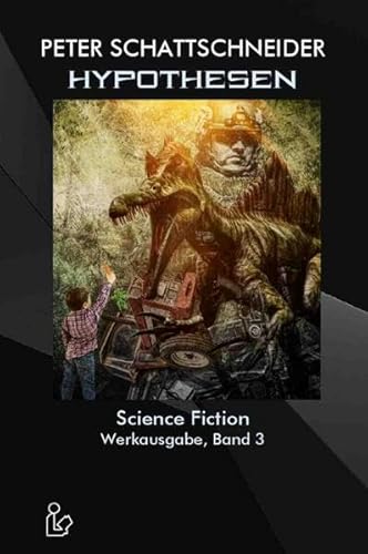 Hypothesen - Science Fiction - Werkausgabe, Band 3: Ausgewählte Erzählungen und Kurzgeschichten