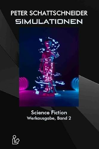 SIMULATIONEN - SCIENCE FICTION - WERKAUSGABE, BAND 2: Ausgewählte Erzählungen und Kurzgeschichten