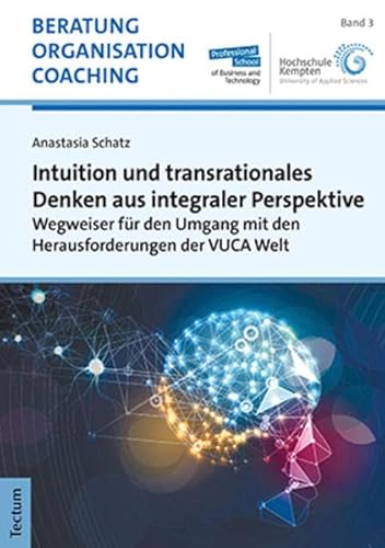 Intuition und transrationales Denken aus integraler Perspektive: Wegweiser für den Umgang mit den Herausforderungen der VUCA Welt (Beratung, Organisation und Coaching) von Tectum Wissenschaftsverlag