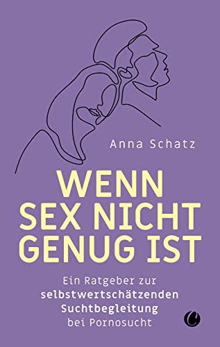Wenn Sex nicht genug ist: Ein Ratgeber zur selbstwertschätzenden Suchtbegleitung bei Pornosucht von Charles Verlag