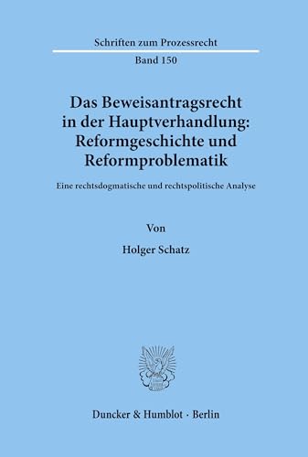 Das Beweisantragsrecht in der Hauptverhandlung: Reformgeschichte und Reformproblematik. Eine rechtsdogmatische und rechtspolitische Analyse. (Schriften zum Prozessrecht; PR 150) von Duncker & Humblot GmbH