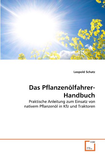 Das Pflanzenölfahrer-Handbuch: Praktische Anleitung zum Einsatz von nativem Pflanzenöl in Kfz und Traktoren