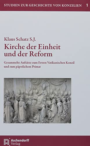Kirche der Einheit und der Reform: Gesammelte Aufsätze zum Ersten Vatikanischen Konzil und zum päpstlichem Primat von Aschendorff Verlag