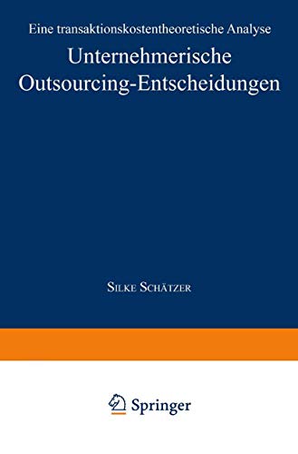 Unternehmerische Outsourcing-Entscheidungen: Eine Transaktionskostentheoretische Analyse (Markt- und Unternehmensentwicklung / Markets and Organisations) (German Edition)