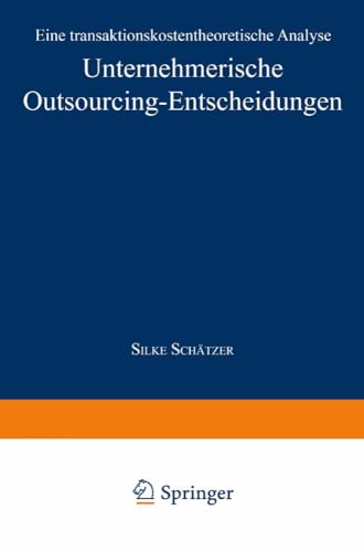 Unternehmerische Outsourcing-Entscheidungen: Eine Transaktionskostentheoretische Analyse (Markt- und Unternehmensentwicklung / Markets and Organisations) (German Edition)