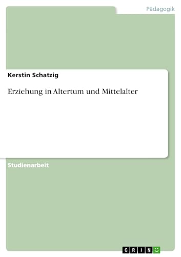 Erziehung in Altertum und Mittelalter von GRIN Verlag