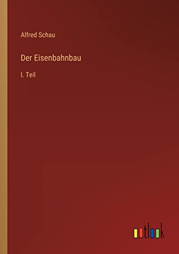 Der Eisenbahnbau: I. Teil von Outlook Verlag