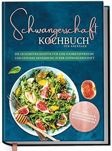 Schwangerschaft Kochbuch für Anfänger: Die leckersten Rezepte für eine nährstoffreiche und gesunde Ernährung in der Schwangerschaft Schwangerschaft Kochbuch für Anfänger: Die leckersten Rezepte für eine nährstoffreiche und gesunde Ernährung in der Schwangerschaft