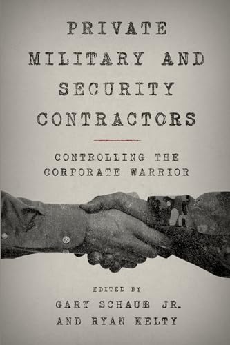 Private Military and Security Contractors: Controlling the Corporate Warrior von Rowman & Littlefield Publishers