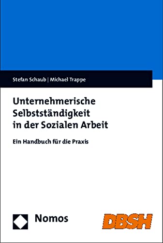 Unternehmerische Selbstständigkeit in der Sozialen Arbeit: Ein Handbuch für die Praxis