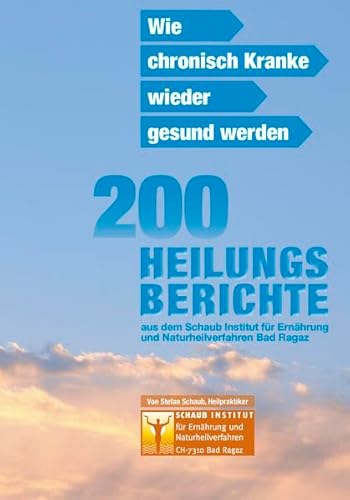 Wie chronisch Kranke wieder gesund werden: 200 Heilungsberichte aus dem Schaub Institut für Ernährung und Naturheilverfahren