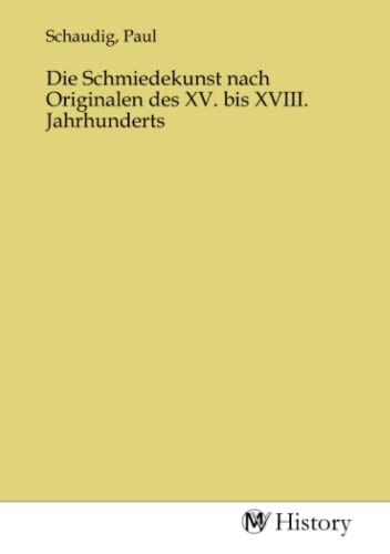 Die Schmiedekunst nach Originalen des XV. bis XVIII. Jahrhunderts von MV-History