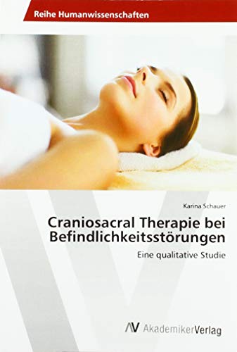 Craniosacral Therapie bei Befindlichkeitsstörungen: Eine qualitative Studie von AV Akademikerverlag