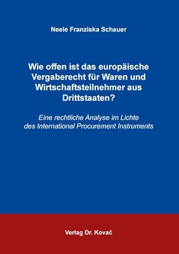Wie offen ist das europäische Vergaberecht für Waren und Wirtschaftsteilnehmer aus Drittstaaten?: Eine rechtliche Analyse im Lichte des International ... (Schriften zum Bau- und Vergaberecht) von Kovac, Dr. Verlag
