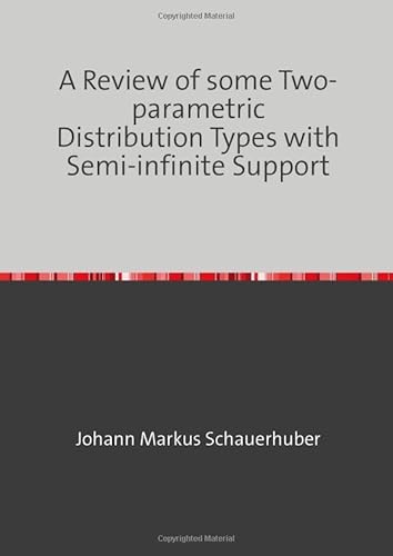 A Review of some Two-parametric Distribution Types with Semi-infinite Support A Review of some Two-parametric Distribution Types with Semi-infinite Support von epubli
