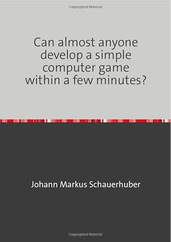 Can almost anyone develop a simple computer game within a few minutes? Can almost anyone develop a simple computer game within a few minutes? von epubli