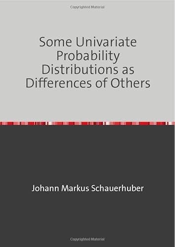 Some Univariate Probability Distributions as Differences of Others Some Univariate Probability Distributions as Differences of Others von epubli