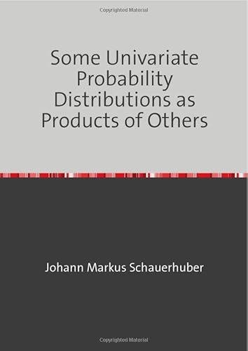 Some Univariate Probability Distributions as Products of Others Some Univariate Probability Distributions as Products of Others von epubli