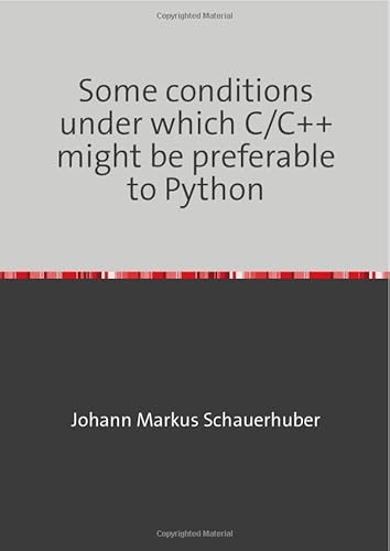 Some conditions under which C/C++ might be preferable to Python Some conditions under which C/C++ might be preferable to Python von epubli