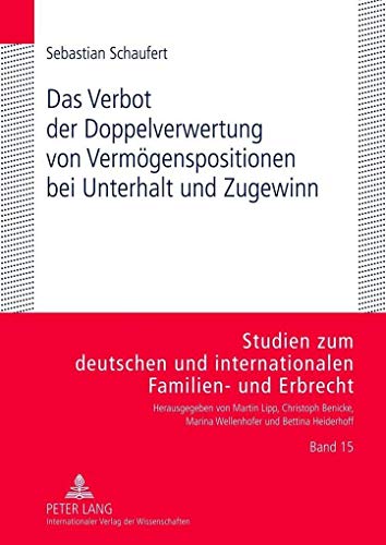 Das Verbot der Doppelverwertung von Vermögenspositionen bei Unterhalt und Zugewinn: Dissertationsschrift (Studien zum deutschen und internationalen Familien- und Erbrecht, Band 15)