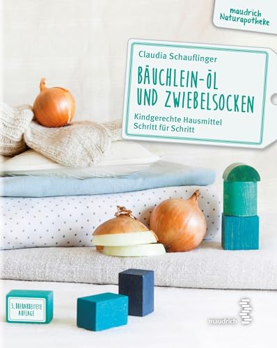 Bäuchlein-Öl und Zwiebelsocken: Kindgerechte Hausmittel Schritt für Schritt (maudrich Naturapotheke)