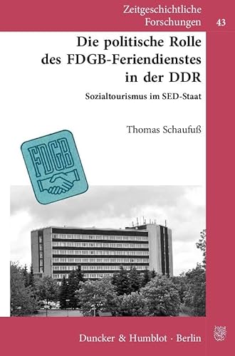 Die politische Rolle des FDGB-Feriendienstes in der DDR.: Sozialtourismus im SED-Staat. Mit Geleitworten von Vera Lengsfeld - Klaus Schroeder. (Zeitgeschichtliche Forschungen)